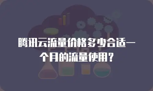 腾讯云流量价格多少合适一个月的流量使用？
