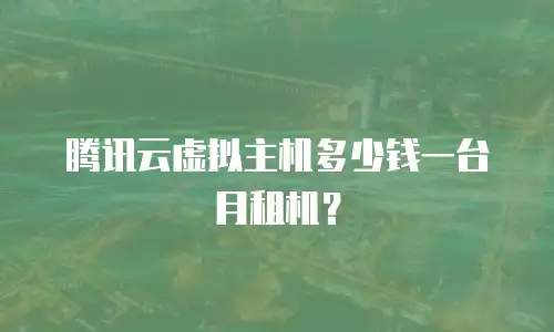 腾讯云虚拟主机多少钱一台月租机？