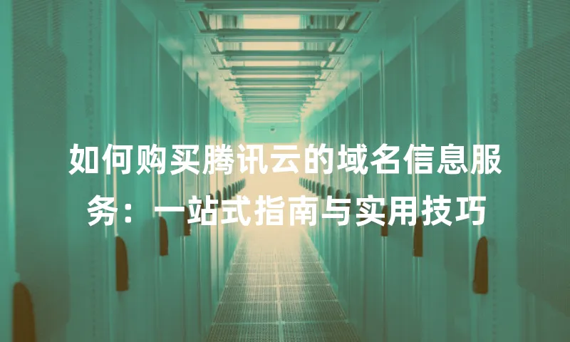 如何购买腾讯云的域名信息服务：一站式指南与实用技巧
