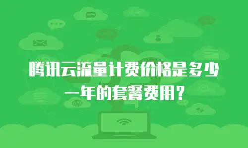 腾讯云流量计费价格是多少一年的套餐费用？