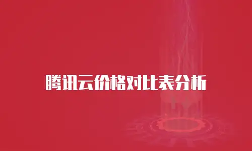 腾讯云价格对比表分析