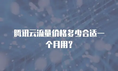 腾讯云流量价格多少合适一个月用？