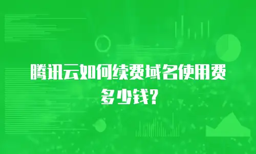 腾讯云如何续费域名使用费多少钱？