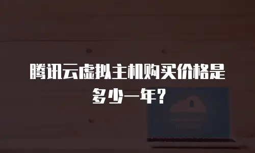 腾讯云虚拟主机购买价格是多少一年？