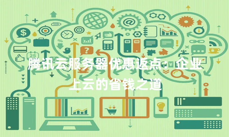 腾讯云服务器优惠返点：企业上云的省钱之道
