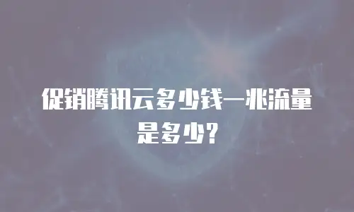 促销腾讯云多少钱一兆流量是多少？