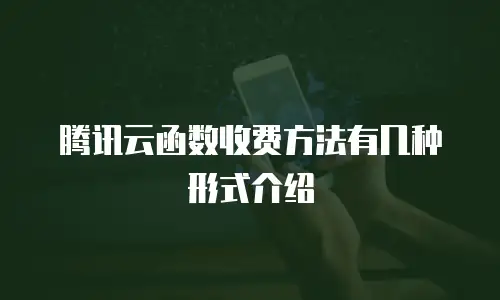 腾讯云函数收费方法有几种形式介绍