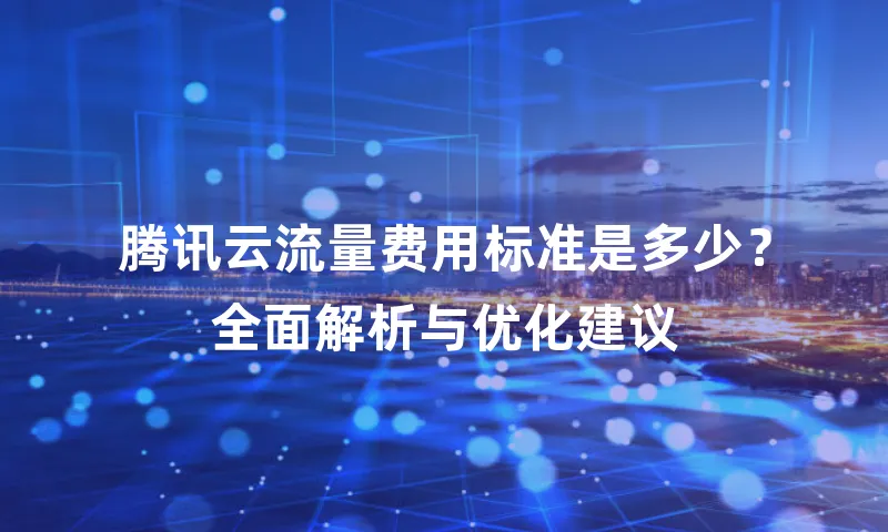腾讯云流量费用标准是多少？全面解析与优化建议
