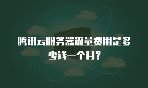 腾讯云服务器流量费用是多少钱一个月？