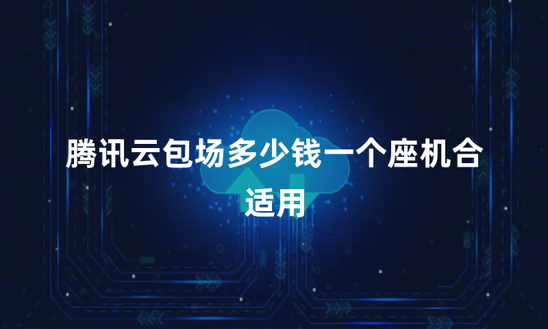 腾讯云包场多少钱一个座机合适用