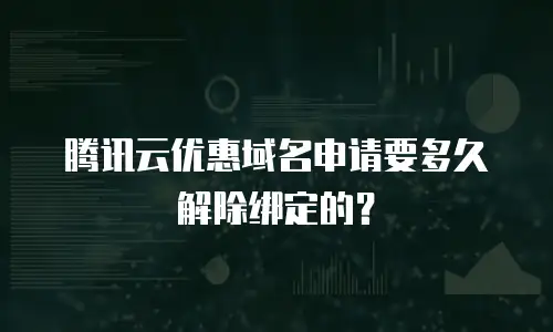 腾讯云优惠域名申请要多久解除绑定的？