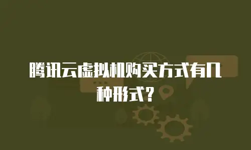腾讯云虚拟机购买方式有几种形式？