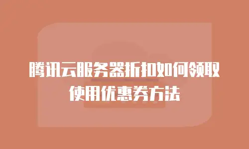 腾讯云服务器折扣如何领取使用优惠券方法