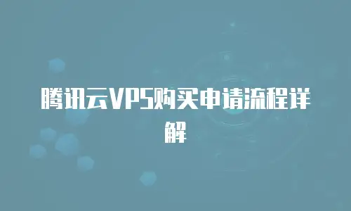 腾讯云VPS购买申请流程详解
