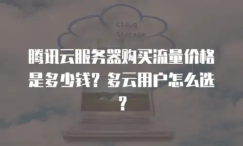 腾讯云服务器购买流量价格是多少钱？多云用户怎么选？