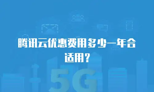 腾讯云优惠费用多少一年合适用？