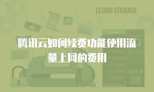 腾讯云如何续费功能使用流量上网的费用