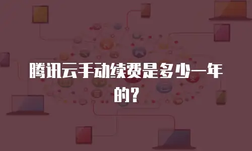 腾讯云手动续费是多少一年的？