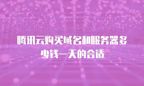 腾讯云购买域名和服务器多少钱一天的合适