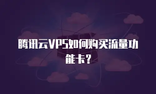 腾讯云VPS如何购买流量功能卡？