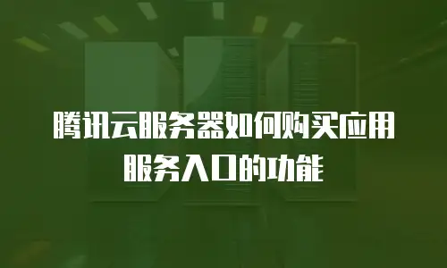 腾讯云服务器如何购买应用服务入口的功能