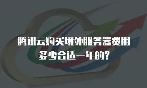 腾讯云购买境外服务器费用多少合适一年的？