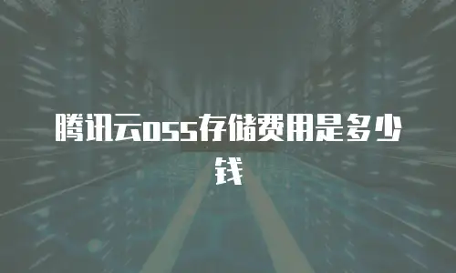 腾讯云oss存储费用是多少钱