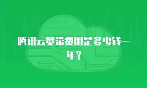 腾讯云宽带费用是多少钱一年？