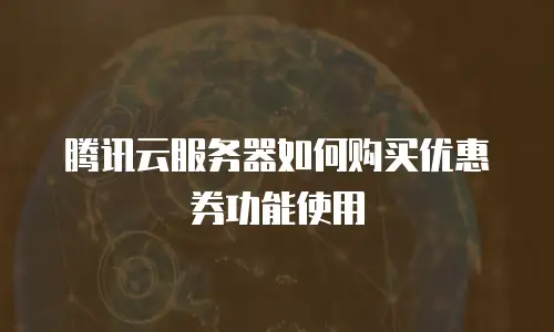 腾讯云服务器如何购买优惠券功能使用