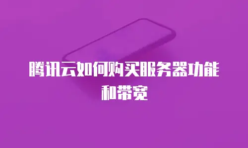 腾讯云如何购买服务器功能和带宽