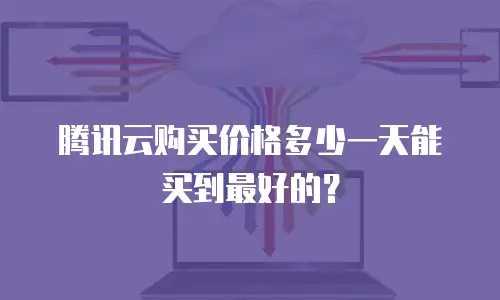 腾讯云购买价格多少一天能买到最好的？
