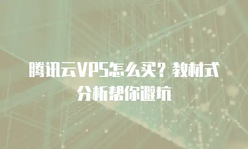 腾讯云VPS怎么买？教材式分析帮你避坑