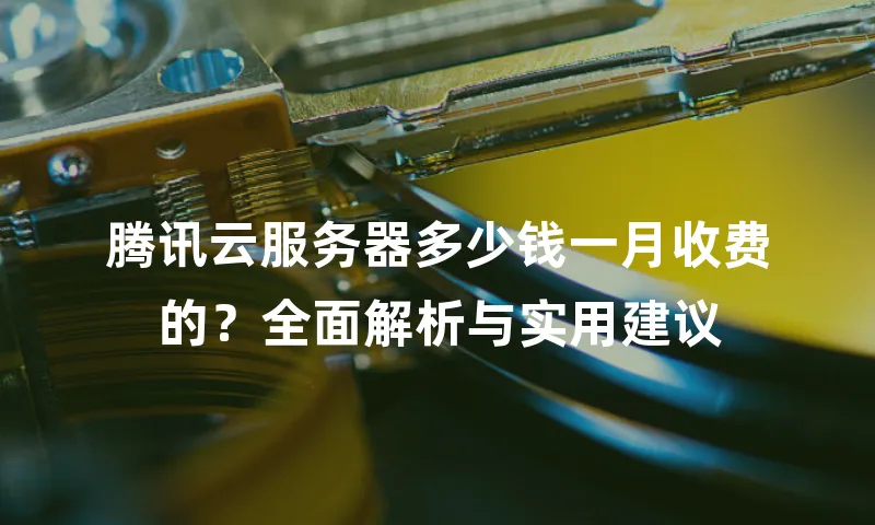腾讯云服务器多少钱一月收费的？全面解析与实用建议