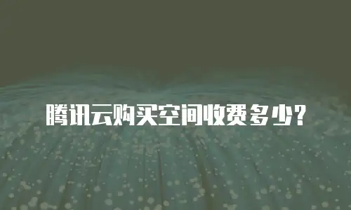 腾讯云购买空间收费多少？
