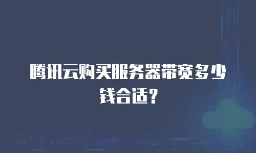 腾讯云购买服务器带宽多少钱合适？