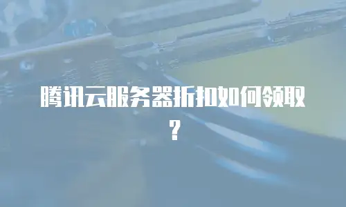 腾讯云服务器折扣如何领取？