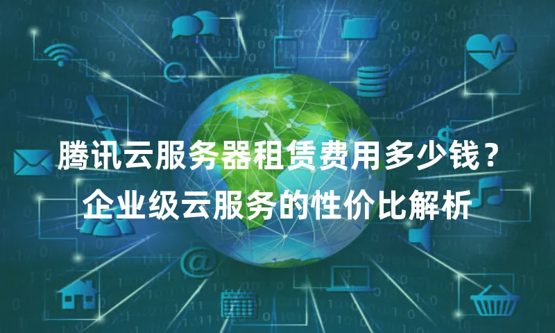 腾讯云服务器租赁费用多少钱？企业级云服务的性价比解析