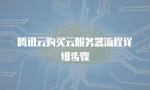 腾讯云购买云服务器流程详细步骤