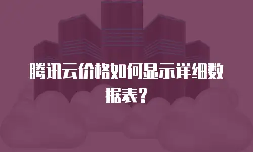 腾讯云价格如何显示详细数据表？