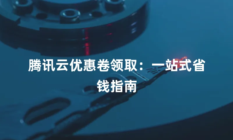 腾讯云优惠卷领取：一站式省钱指南