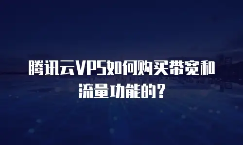 腾讯云VPS如何购买带宽和流量功能的？