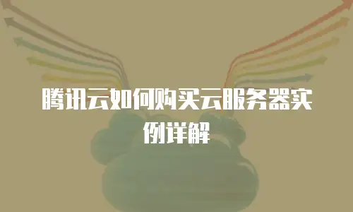 腾讯云如何购买云服务器实例详解