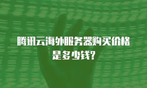 腾讯云海外服务器购买价格是多少钱？