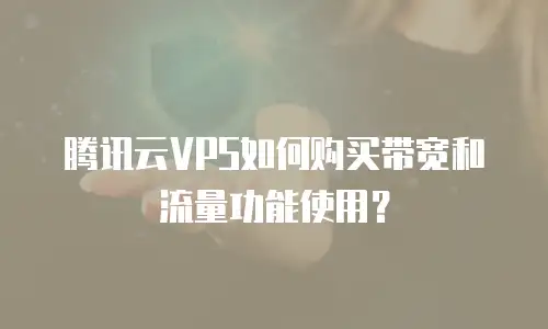 腾讯云VPS如何购买带宽和流量功能使用？