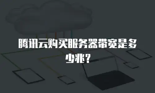 腾讯云购买服务器带宽是多少兆？