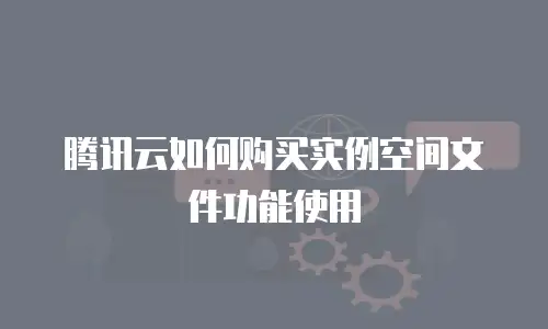 腾讯云如何购买实例空间文件功能使用