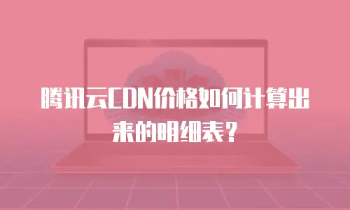 腾讯云CDN价格如何计算出来的明细表？