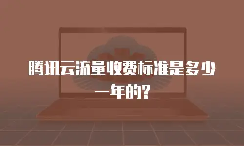 腾讯云流量收费标准是多少一年的？