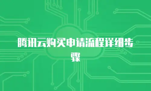 腾讯云购买申请流程详细步骤