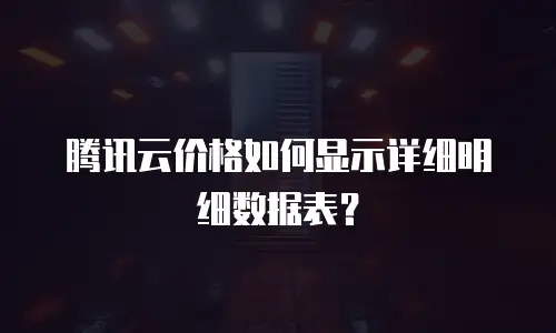 腾讯云价格如何显示详细明细数据表？